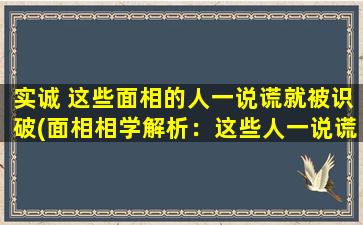 实诚 这些面相的人一说谎就被识破(面相相学解析：这些人一说谎就被识破)